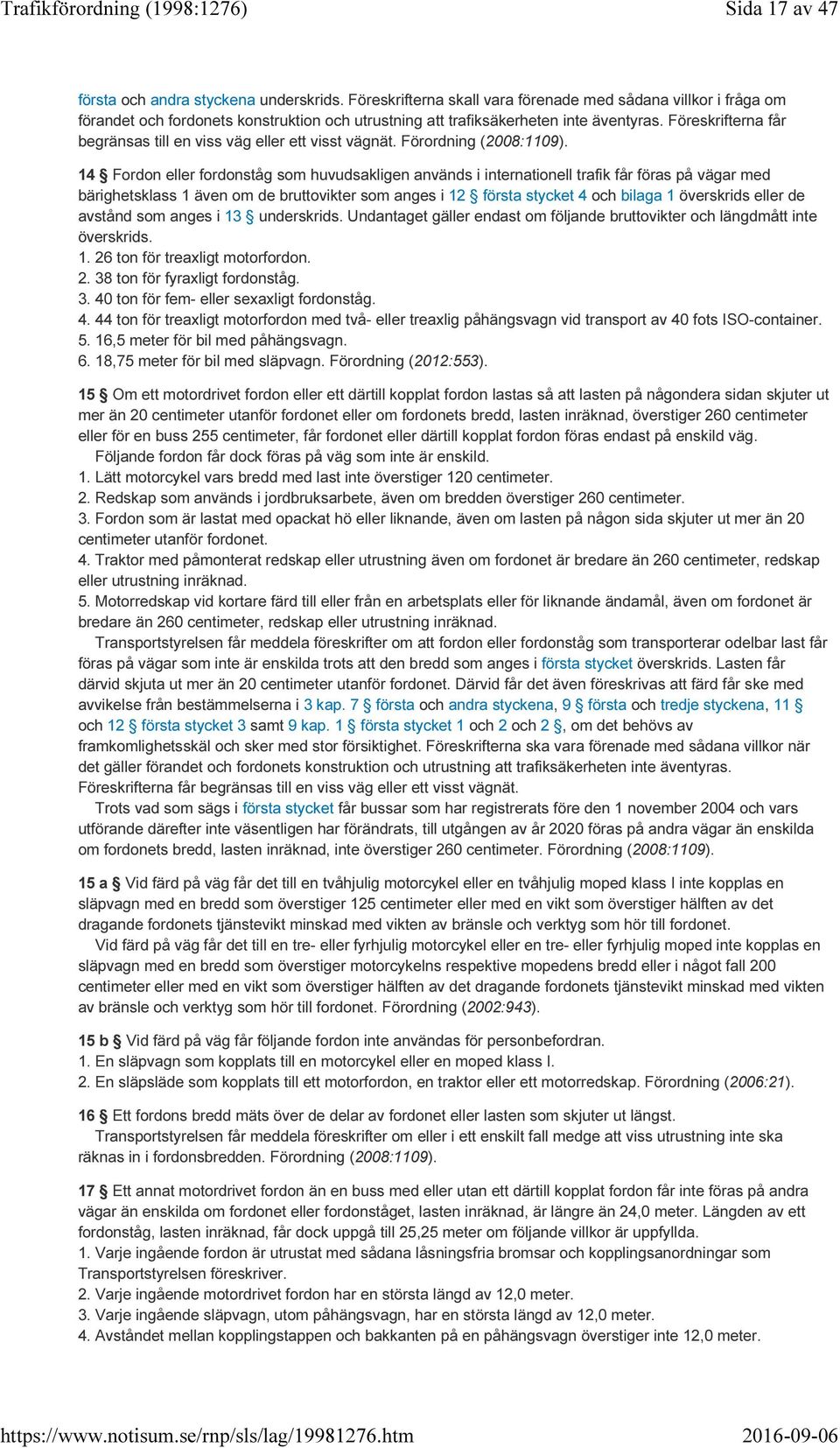 Föreskrifterna får begränsas till en viss väg eller ett visst vägnät. Förordning (2008:1109).