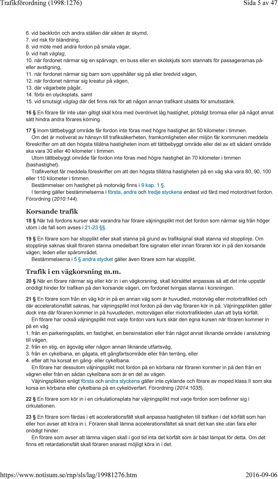 när fordonet närmar sig kreatur på vägen, 13. där vägarbete pågår, 14. förbi en olycksplats, samt 15. vid smutsigt väglag där det finns risk för att någon annan trafikant utsätts för smutsstänk.