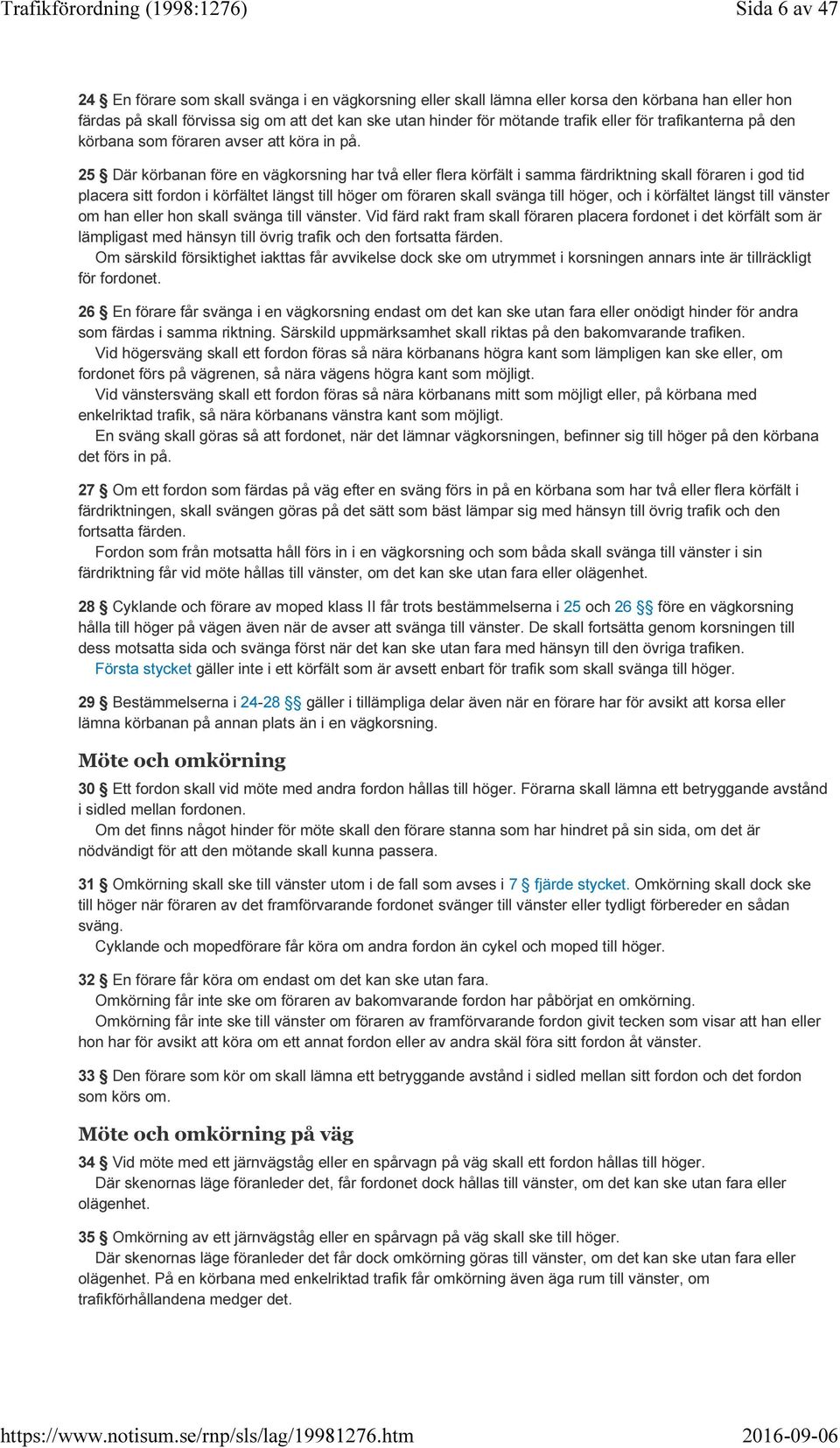 25 Där körbanan före en vägkorsning har två eller flera körfält i samma färdriktning skall föraren i god tid placera sitt fordon i körfältet längst till höger om föraren skall svänga till höger, och