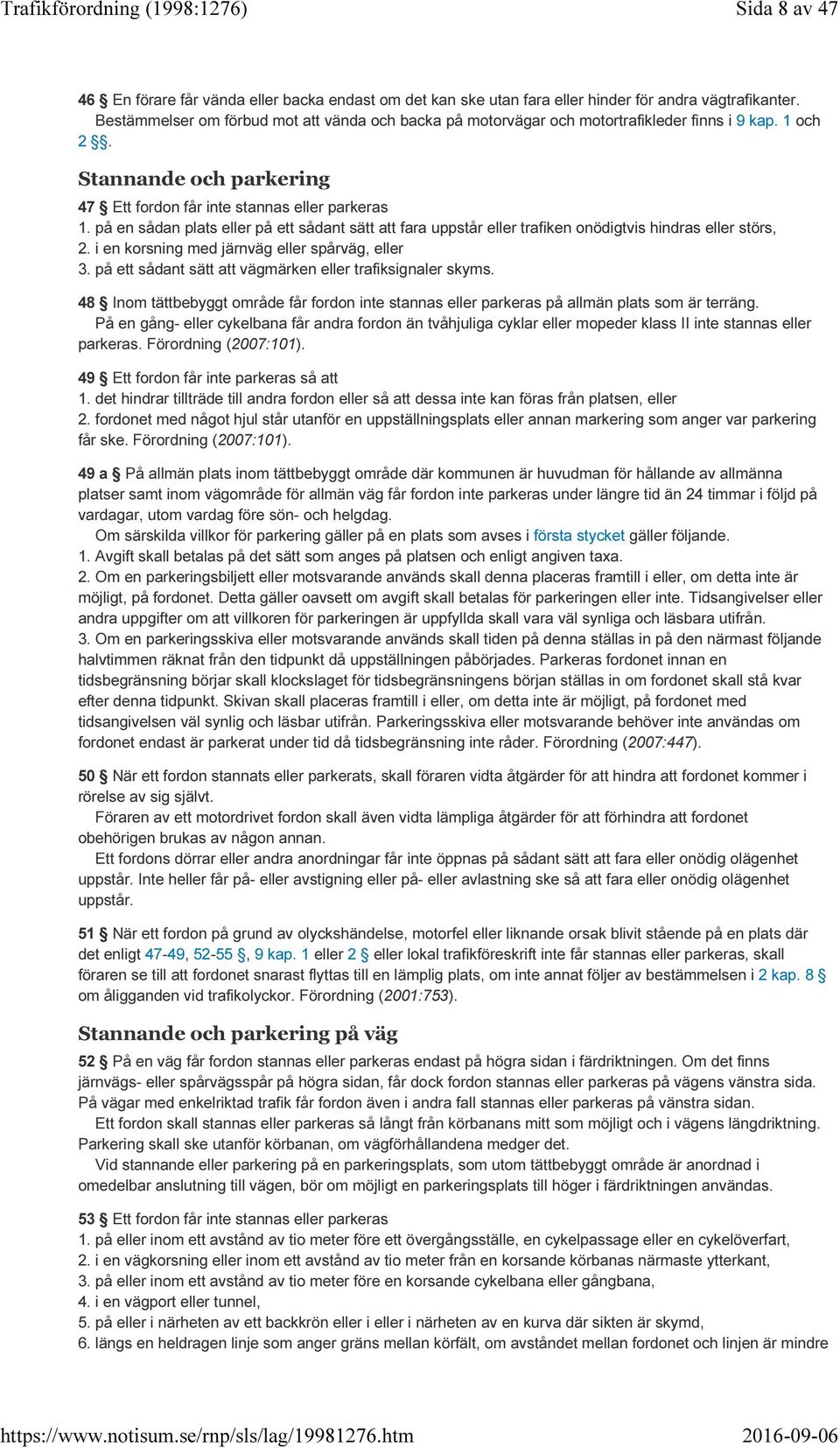 på en sådan plats eller på ett sådant sätt att fara uppstår eller trafiken onödigtvis hindras eller störs, 2. i en korsning med järnväg eller spårväg, eller 3.