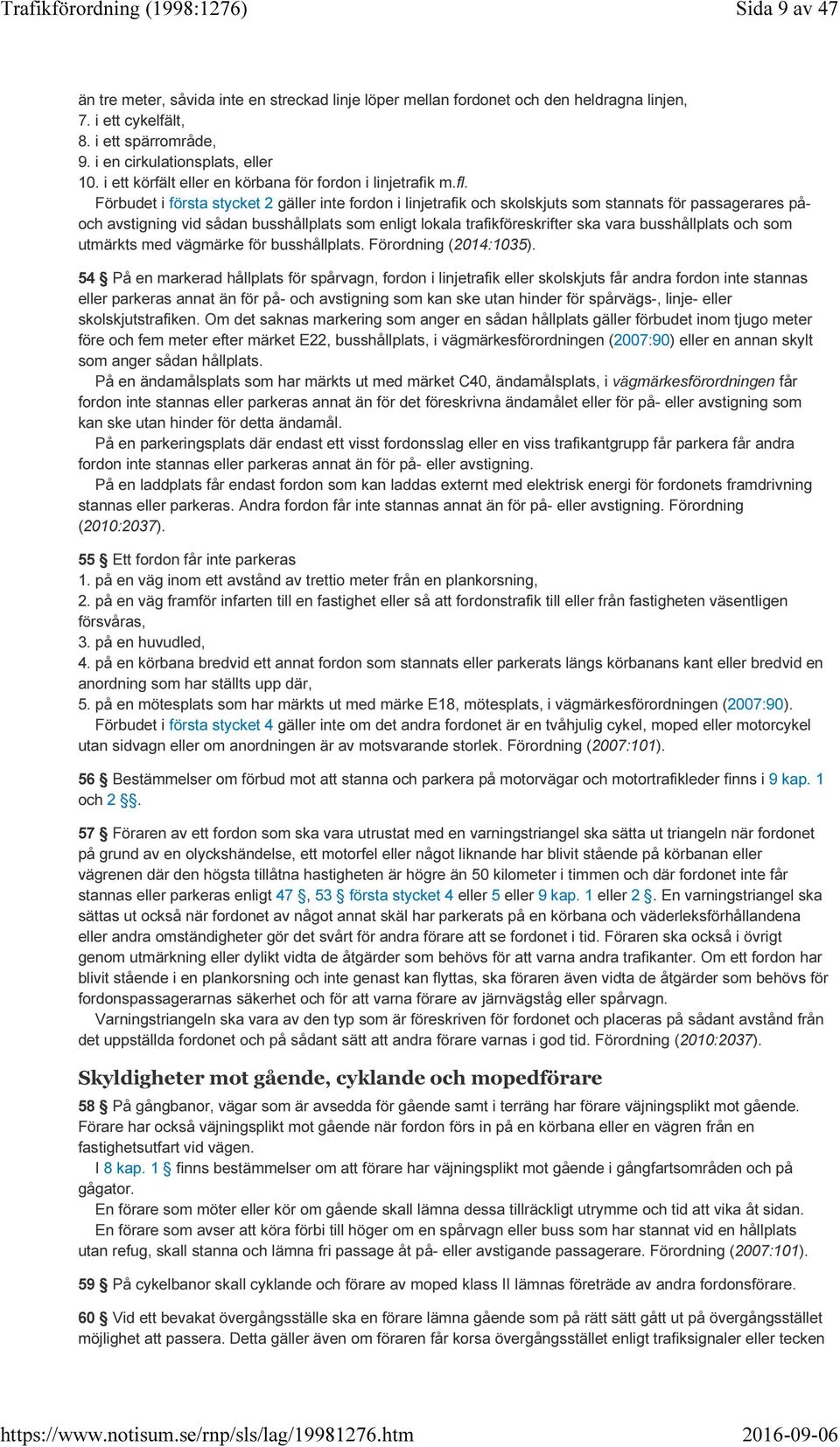 Förbudet i första stycket 2 gäller inte fordon i linjetrafik och skolskjuts som stannats för passagerares påoch avstigning vid sådan busshållplats som enligt lokala trafikföreskrifter ska vara