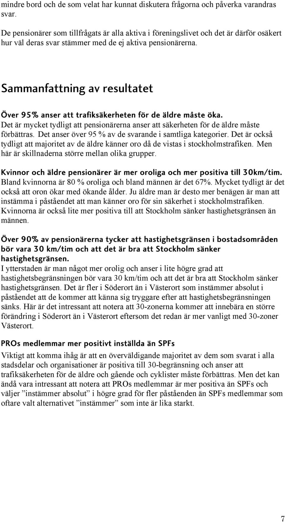 Sammanfattning av resultatet Över 95% anser att trafiksäkerheten för de äldre måste öka. Det är mycket tydligt att pensionärerna anser att säkerheten för de äldre måste förbättras.