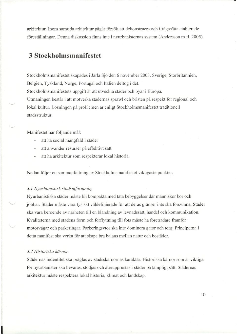 Stockholmsmanifestets uppgift är att utveckla städer och byar i Europa. Utmaningen består i att motverka städernas sprawl och bristen på respekt för regional och lokal kultur.