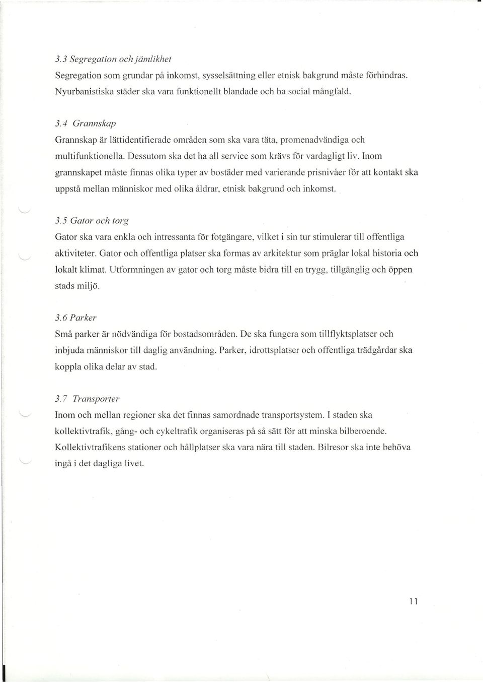 Inom grannskapet måste finnas olika typer av bostäder med varierande prisnivåer för att kontakt ska uppstå mellan människor med olika åldrar, etnisk bakgrund och inkomst.. 3.