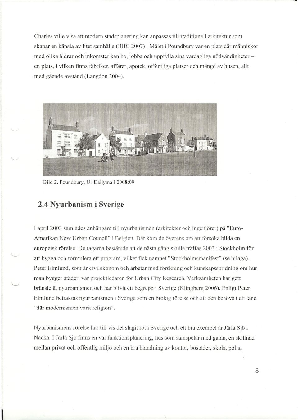 platser och mängd av husen, allt med gående avstånd (Langdon 2004). Bild 2. Poundbury, Ur Dailymail 2008:09 2.