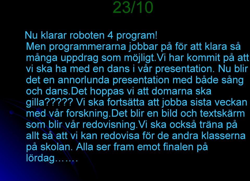 det hoppas vi att domarna ska gilla????? Vi ska fortsätta att jobba sista veckan med vår forskning.