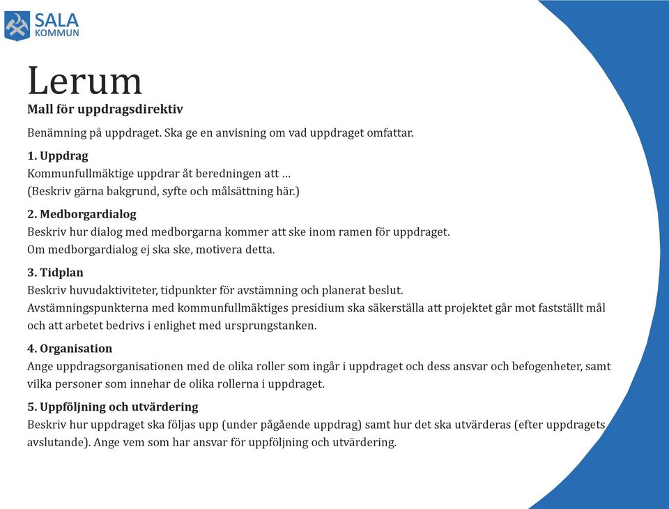 Om medborgardialog ej ska ske, motivera detta. 3. Tidplan Beskriv huvudaktiviteter, tidpunkter för avstämning och planerat beslut.