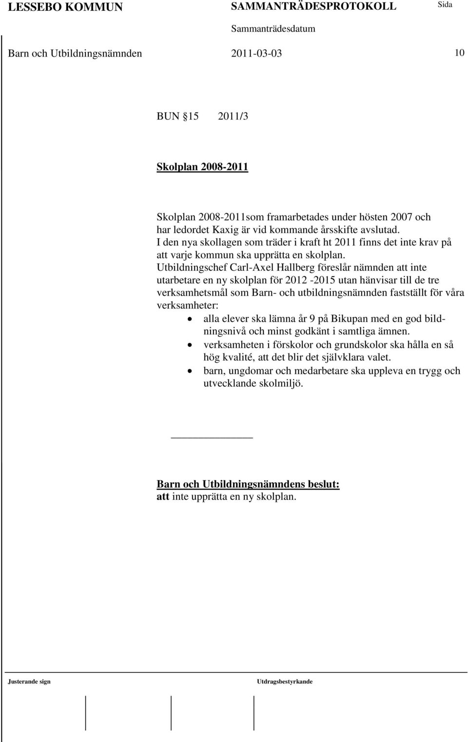 Utbildningschef Carl-Axel Hallberg föreslår nämnden att inte utarbetare en ny skolplan för 2012-2015 utan hänvisar till de tre verksamhetsmål som Barn- och utbildningsnämnden fastställt för våra