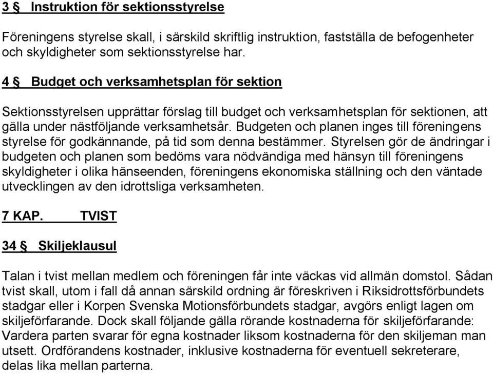 Budgeten och planen inges till föreningens styrelse för godkännande, på tid som denna bestämmer.