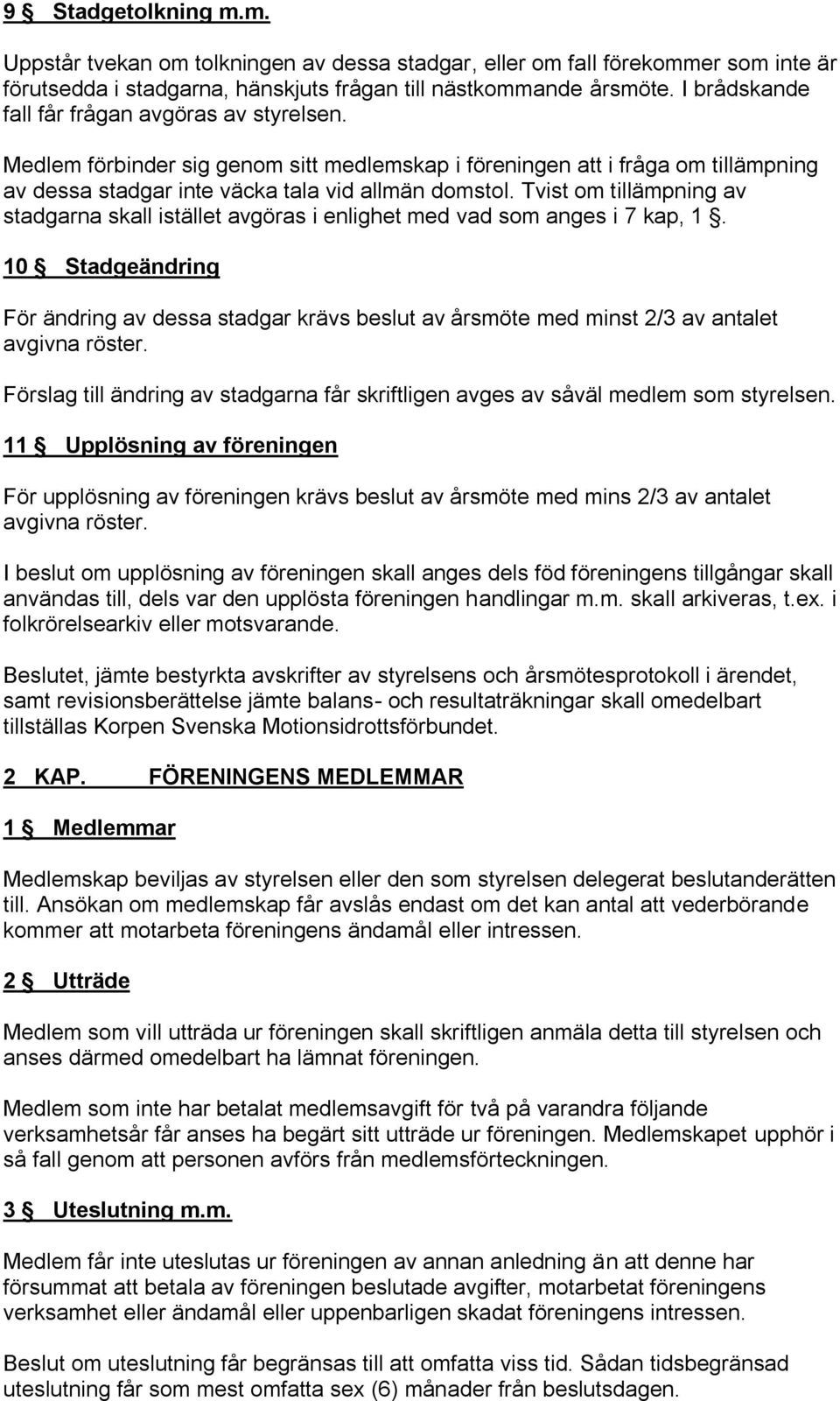 Tvist om tillämpning av stadgarna skall istället avgöras i enlighet med vad som anges i 7 kap, 1.