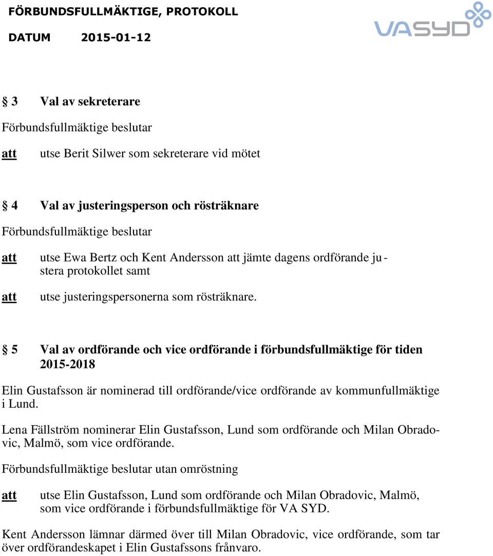 5 Val av ordförande och vice ordförande i förbundsfullmäktige för tiden 2015-2018 Elin Gustafsson är nominerad till ordförande/vice ordförande av kommunfullmäktige i.