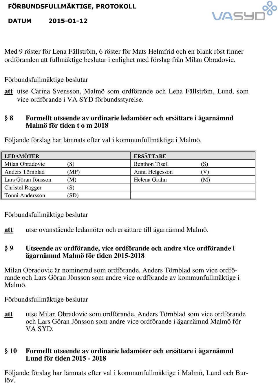 8 Formellt utseende av ordinarie ledamöter och ersättare i ägarnämnd för tiden t o m 2018 Följande förslag har lämnats efter val i kommunfullmäktige i.