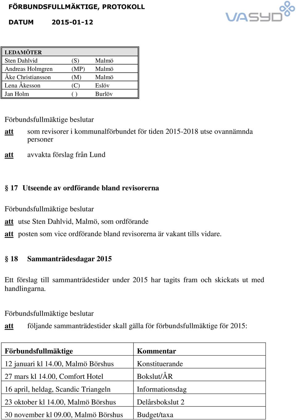 18 Sammanträdesdagar 2015 Ett förslag till sammanträdestider under 2015 har tagits fram och skickats ut med handlingarna.