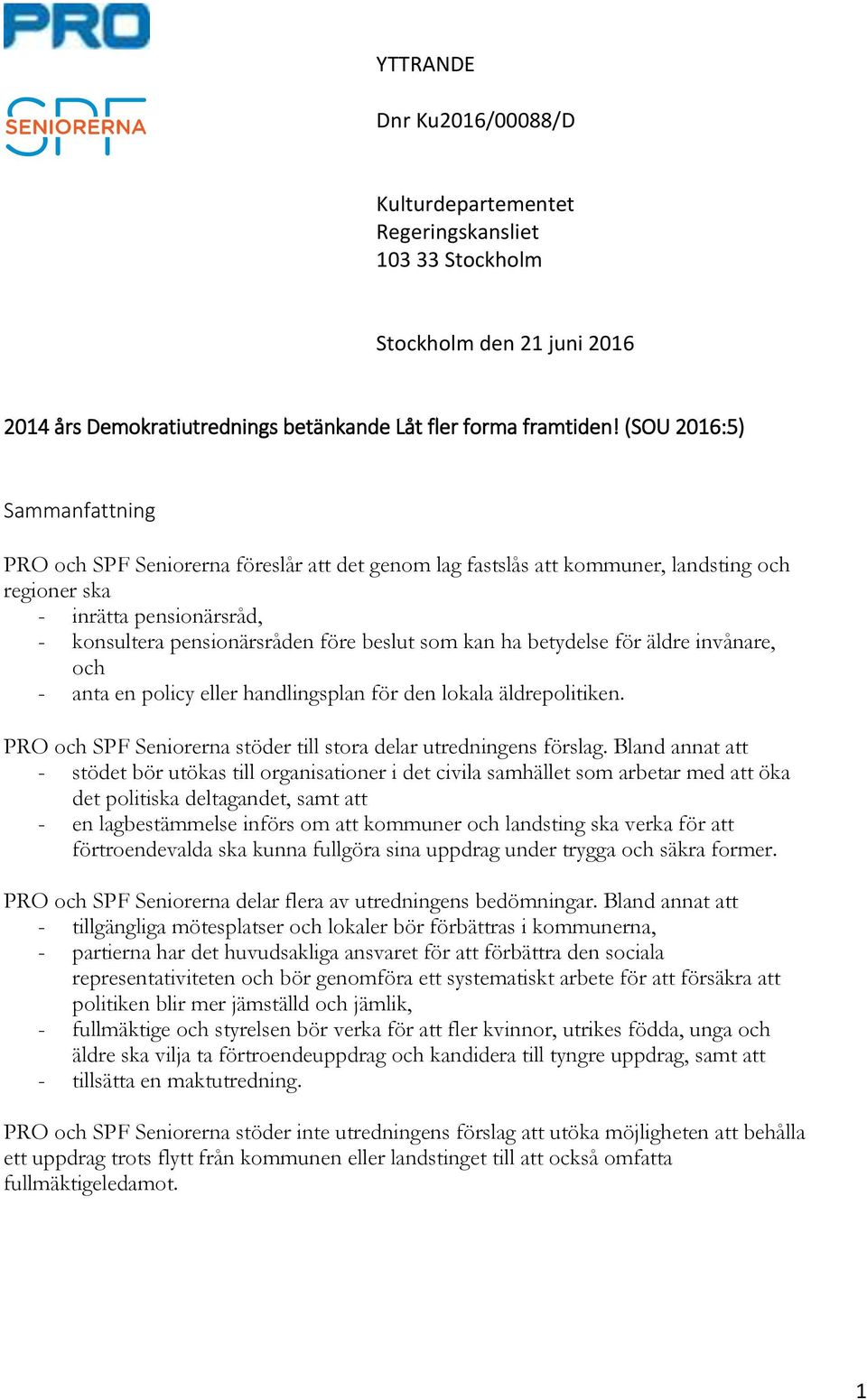 kan ha betydelse för äldre invånare, och - anta en policy eller handlingsplan för den lokala äldrepolitiken. PRO och SPF Seniorerna stöder till stora delar utredningens förslag.