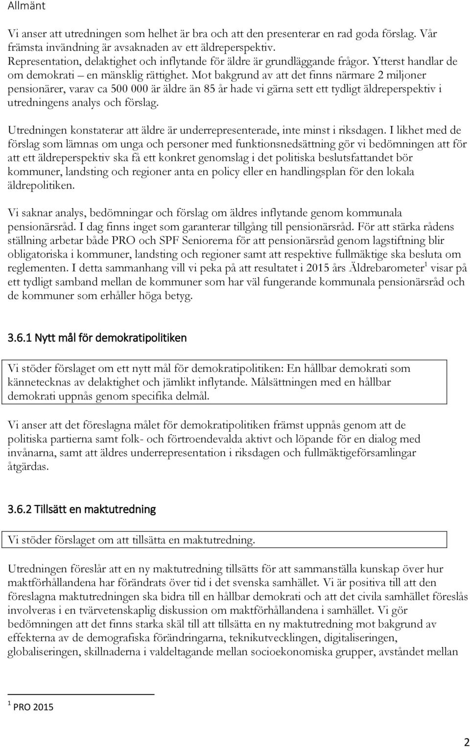 Mot bakgrund av att det finns närmare 2 miljoner pensionärer, varav ca 500 000 är äldre än 85 år hade vi gärna sett ett tydligt äldreperspektiv i utredningens analys och förslag.