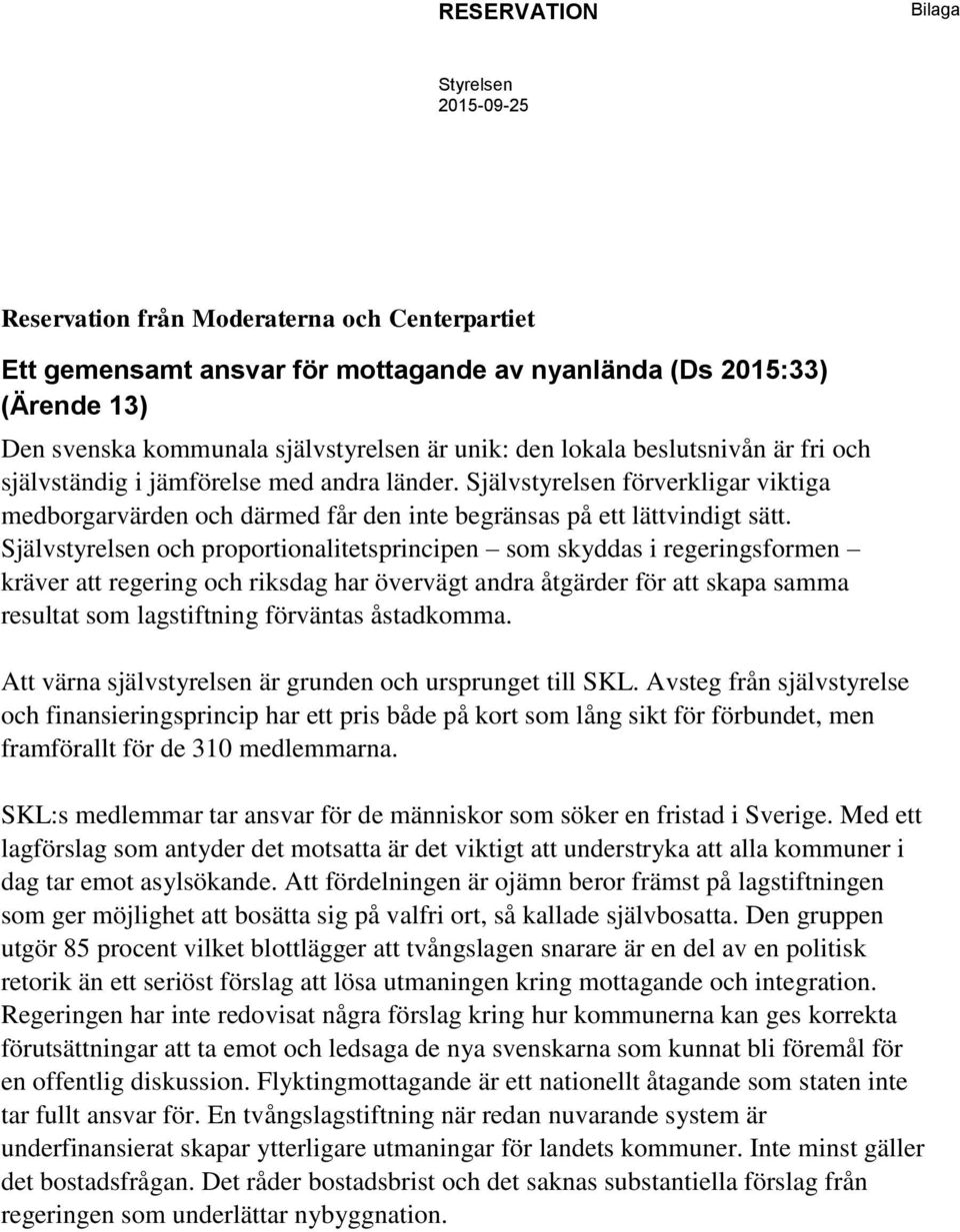 Självstyrelsen och proportionalitetsprincipen som skyddas i regeringsformen kräver att regering och riksdag har övervägt andra åtgärder för att skapa samma resultat som lagstiftning förväntas