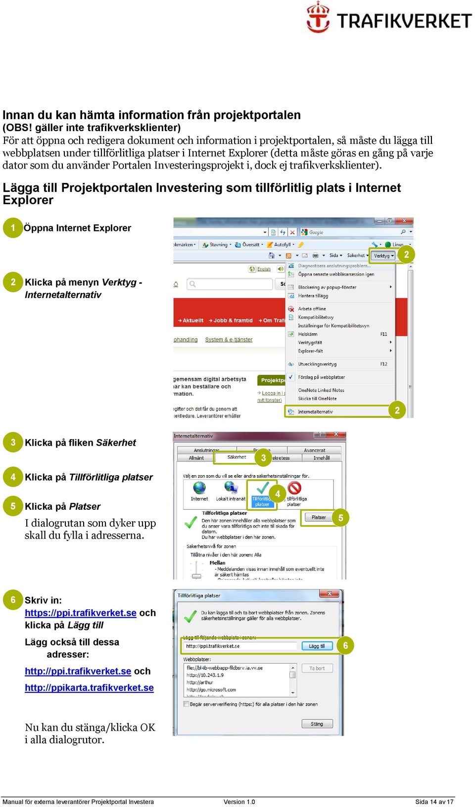 måste göras en gång på varje dator som du använder Portalen Investeringsprojekt i, dock ej trafikverksklienter).