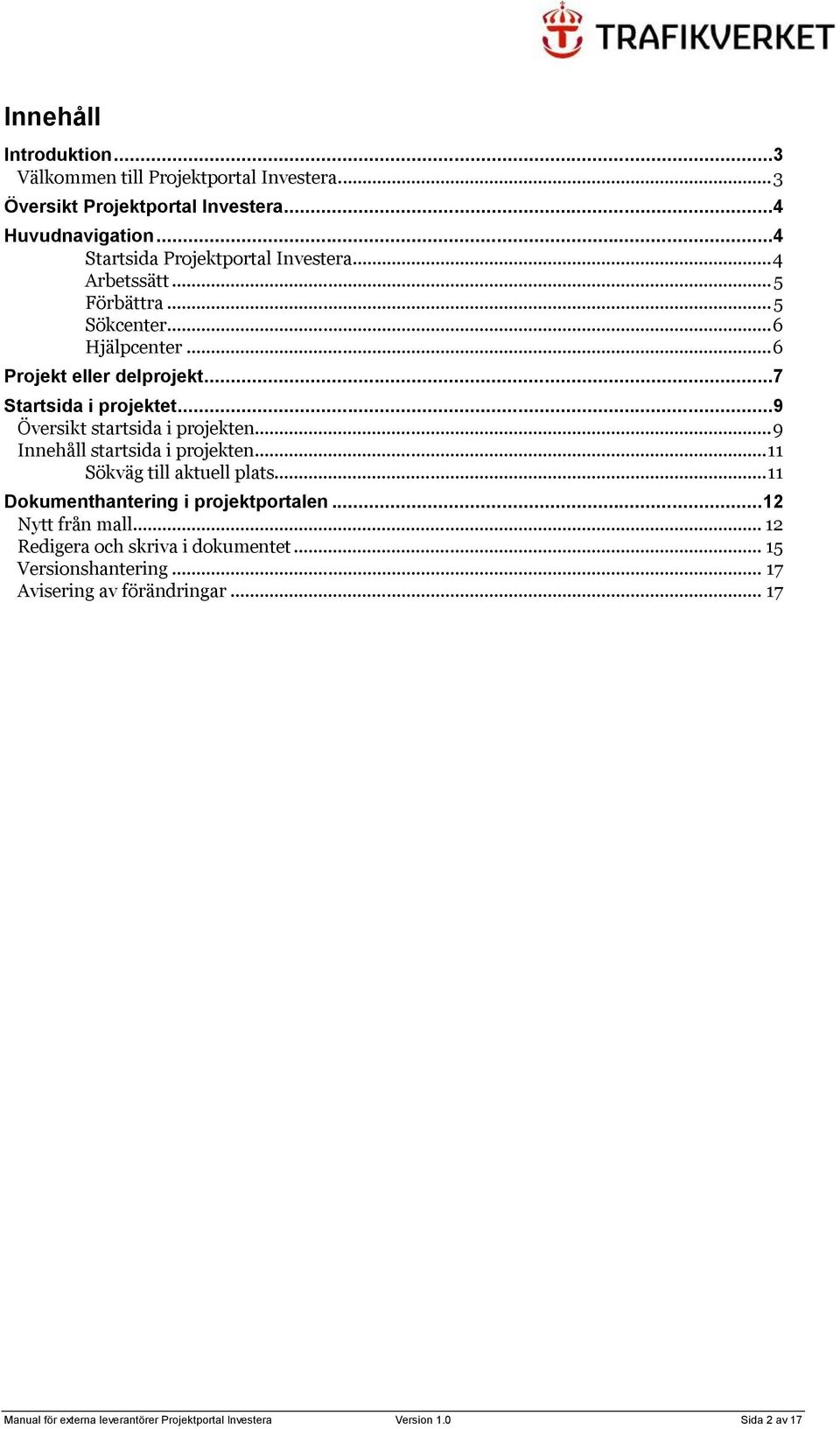 ..9 Översikt startsida i projekten... 9 Innehåll startsida i projekten... Sökväg till aktuell plats... Dokumenthantering i projektportalen.