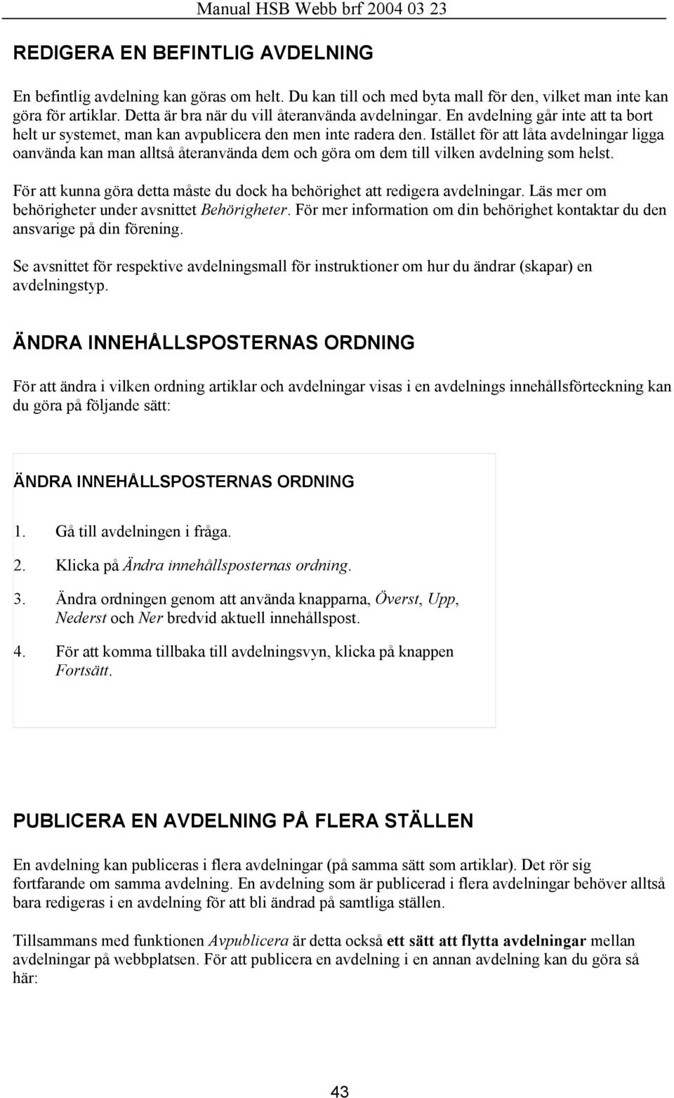 Istället för att låta avdelningar ligga oanvända kan man alltså återanvända dem och göra om dem till vilken avdelning som helst.