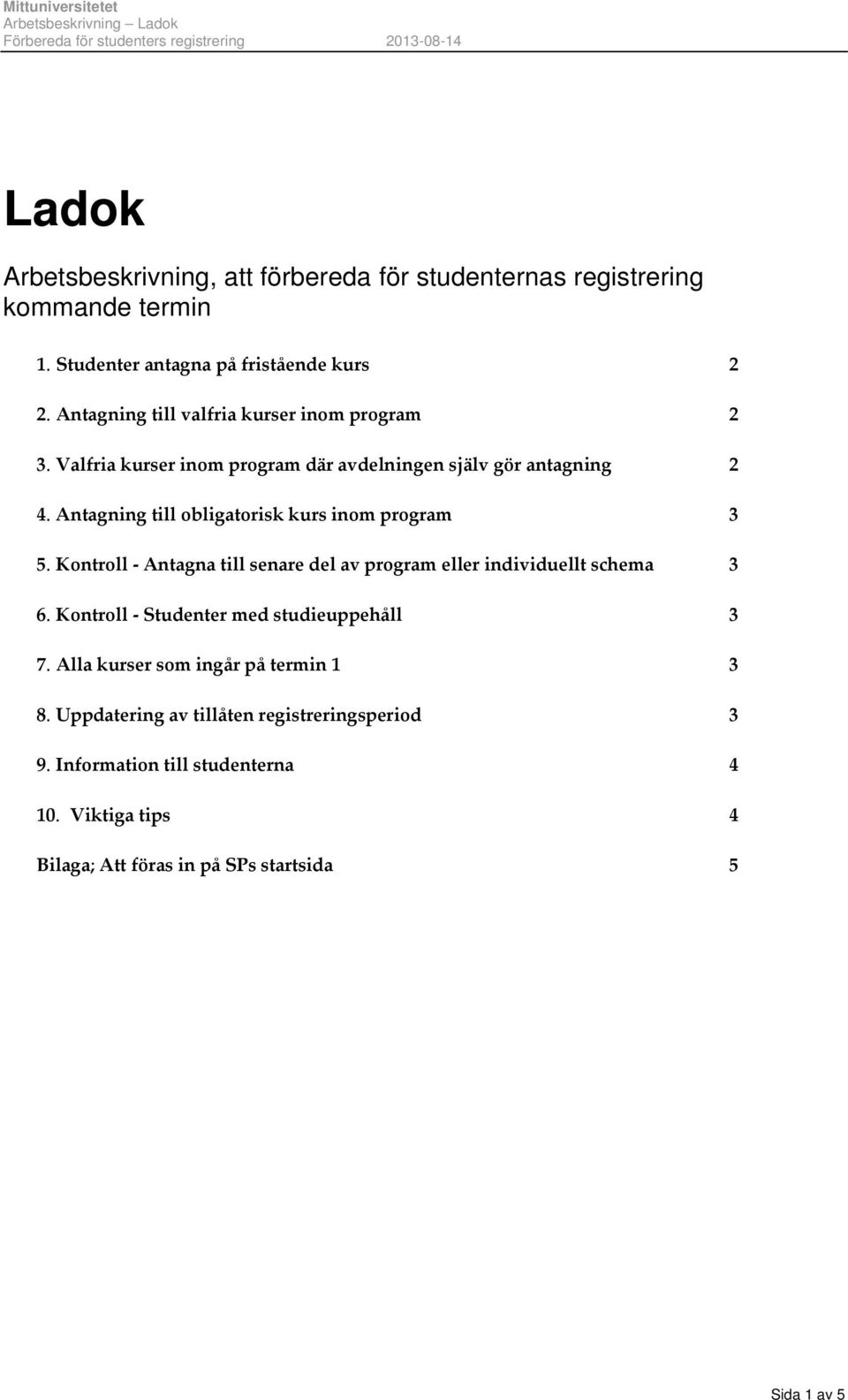 Antagning till obligatorisk kurs inom program 3 5. Kontroll Antagna till senare del av program eller individuellt schema 3 6.