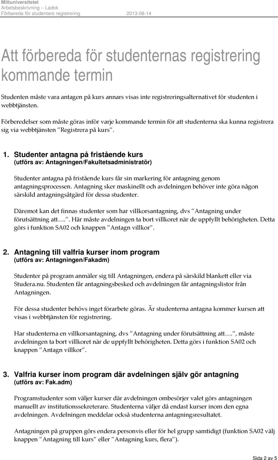 Studenter antagna på fristående kurs (utförs av: Antagningen/Fakultetsadministratör) Studenter antagna på fristående kurs får sin markering för antagning genom antagningsprocessen.