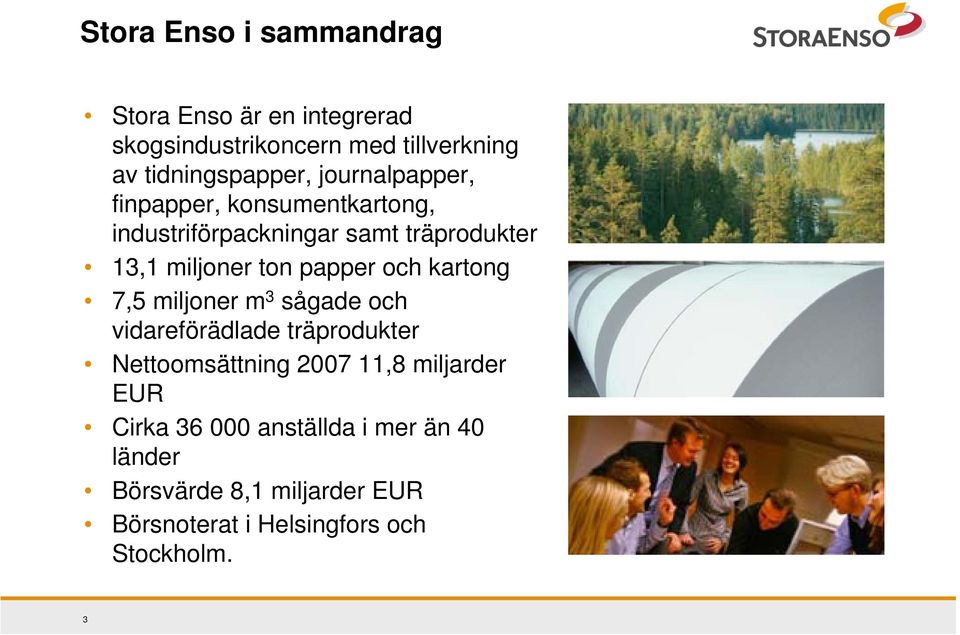 och kartong 7,5 miljoner m 3 sågade och vidareförädlade träprodukter Nettoomsättning 2007 11,8 miljarder EUR