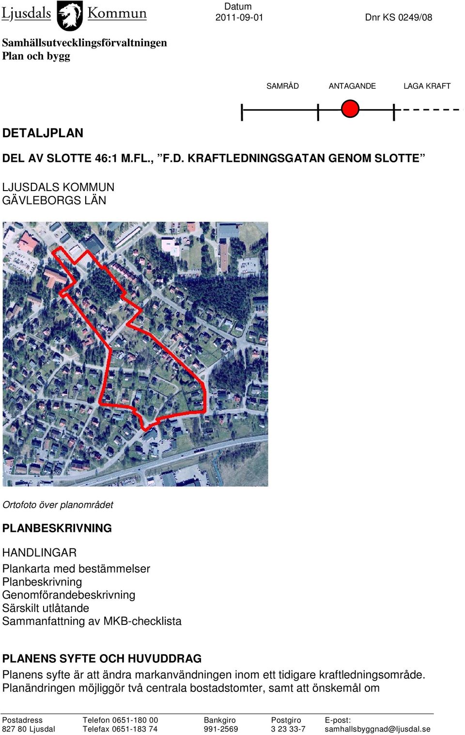 Sammanfattning av MKB-checklista PLANENS SYFTE OCH HUVUDDRAG Planens syfte är att ändra markanvändningen inom ett tidigare kraftledningsområde.