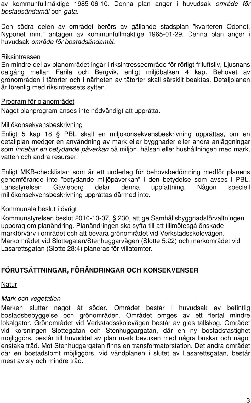 Riksintressen En mindre del av planområdet ingår i riksintresseområde för rörligt friluftsliv, Ljusnans dalgång mellan Färila och Bergvik, enligt miljöbalken 4 kap.