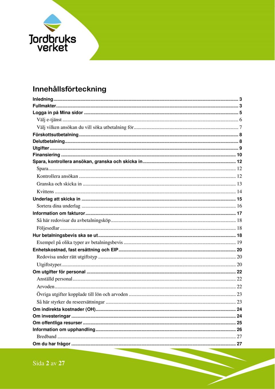 .. 15 Sortera dina underlag... 16 Information om fakturor... 17 Så här redovisar du avbetalningsköp... 18 Följesedlar... 18 Hur betalningsbevis ska se ut... 18 Exempel på olika typer av betalningsbevis.