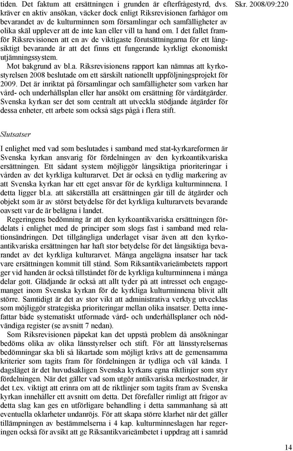 I det fallet framför Riksrevisionen att en av de viktigaste förutsättningarna för ett långsiktigt bevarande är att det finns ett fungerande kyrkligt ekonomiskt utjämningssystem. Mot bakgrund av bl.a. Riksrevisionens rapport kan nämnas att kyrkostyrelsen 2008 beslutade om ett särskilt nationellt uppföljningsprojekt för 2009.