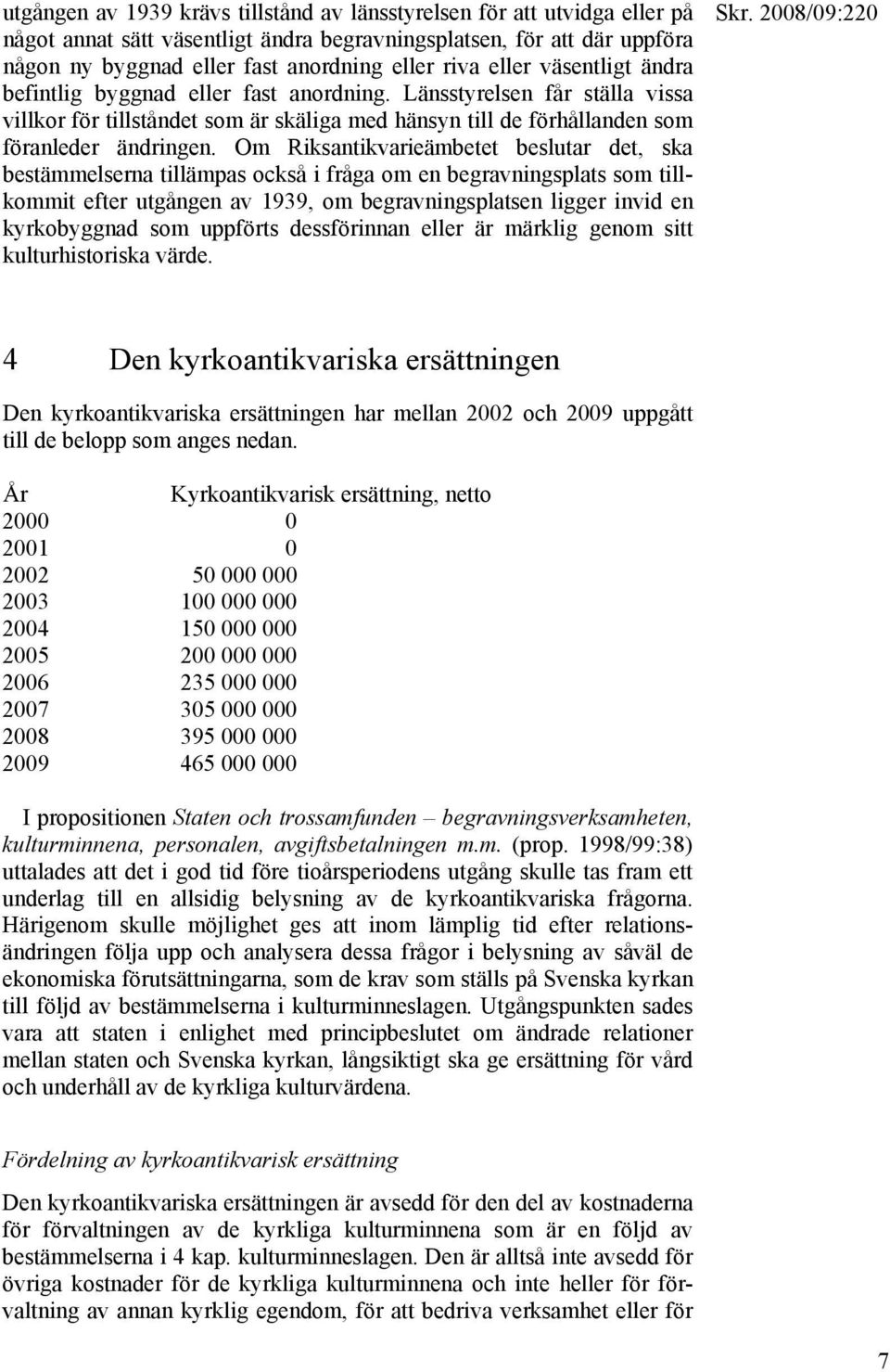 Om Riksantikvarieämbetet beslutar det, ska bestämmelserna tillämpas också i fråga om en begravningsplats som tillkommit efter utgången av 1939, om begravningsplatsen ligger invid en kyrkobyggnad som