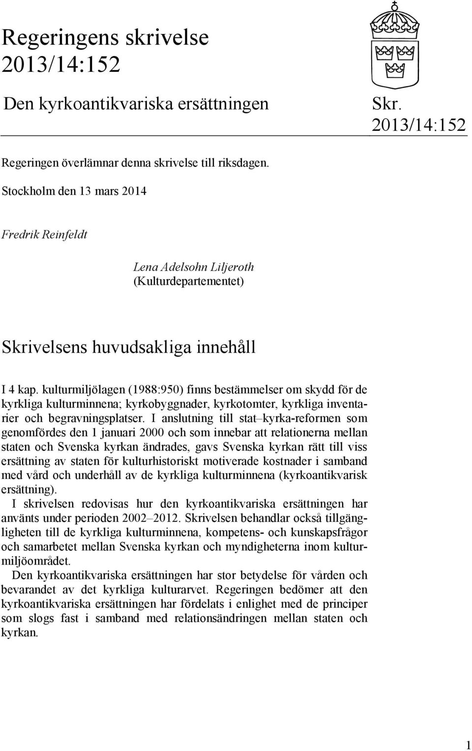 kulturmiljölagen (1988:950) finns bestämmelser om skydd för de kyrkliga kulturminnena; kyrkobyggnader, kyrkotomter, kyrkliga inventarier och begravningsplatser.