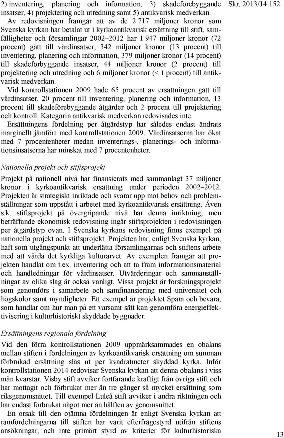 kronor (72 procent) gått till vårdinsatser, 342 miljoner kronor (13 procent) till inventering, planering och information, 379 miljoner kronor (14 procent) till skadeförbyggande insatser, 44 miljoner