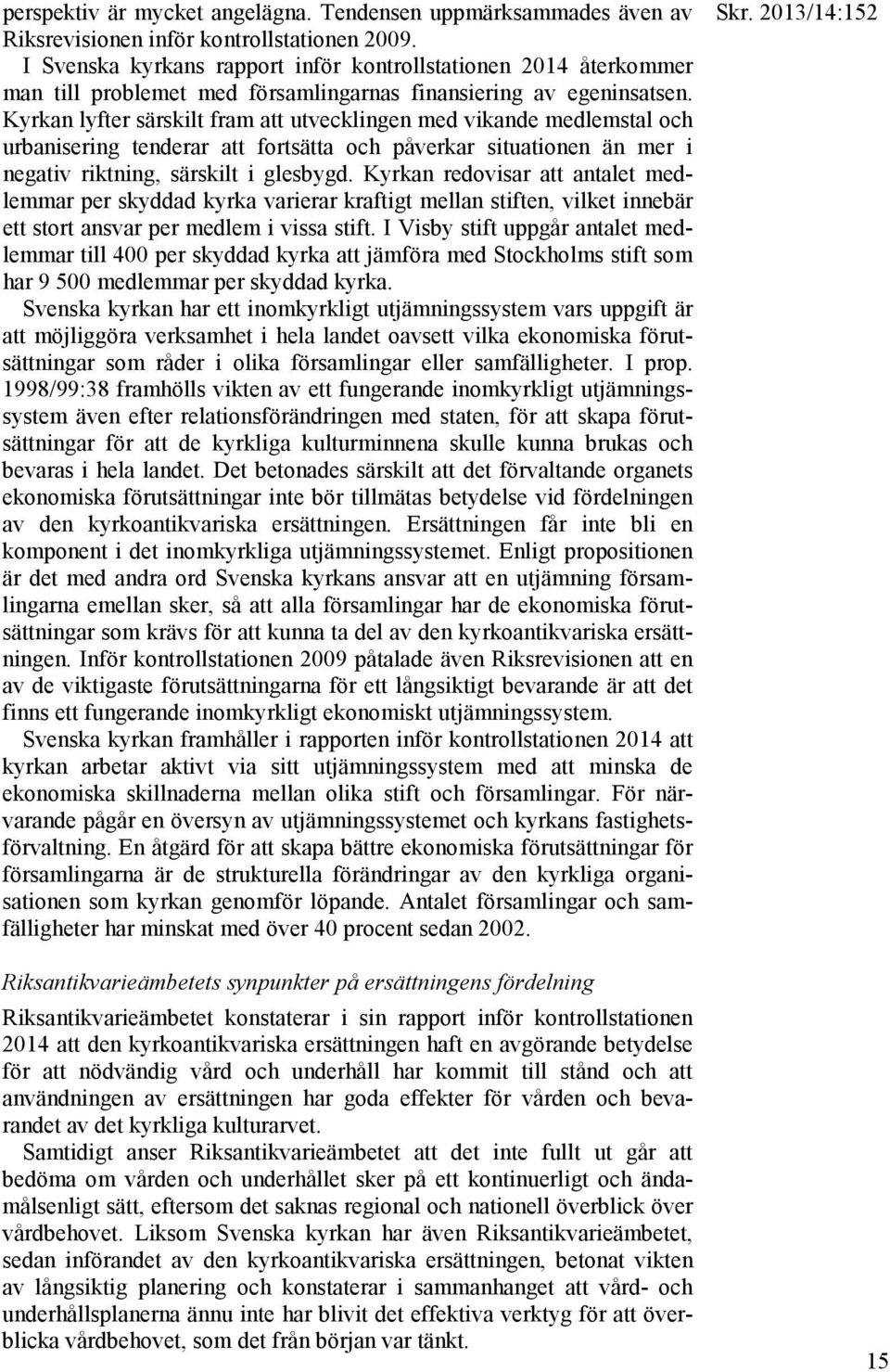 Kyrkan lyfter särskilt fram att utvecklingen med vikande medlemstal och urbanisering tenderar att fortsätta och påverkar situationen än mer i negativ riktning, särskilt i glesbygd.