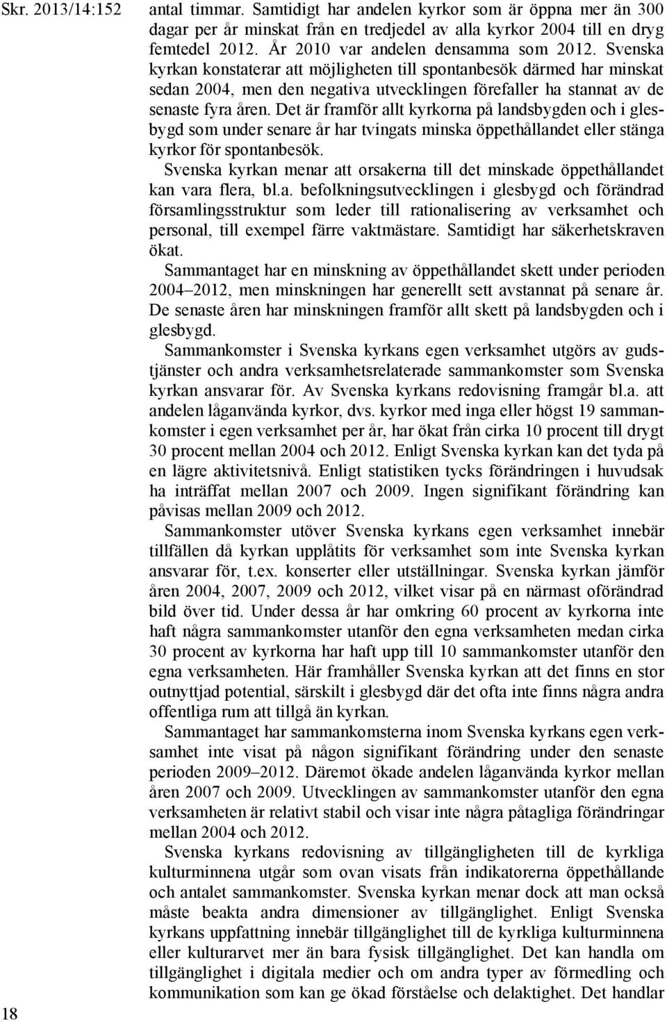 Svenska kyrkan konstaterar att möjligheten till spontanbesök därmed har minskat sedan 2004, men den negativa utvecklingen förefaller ha stannat av de senaste fyra åren.