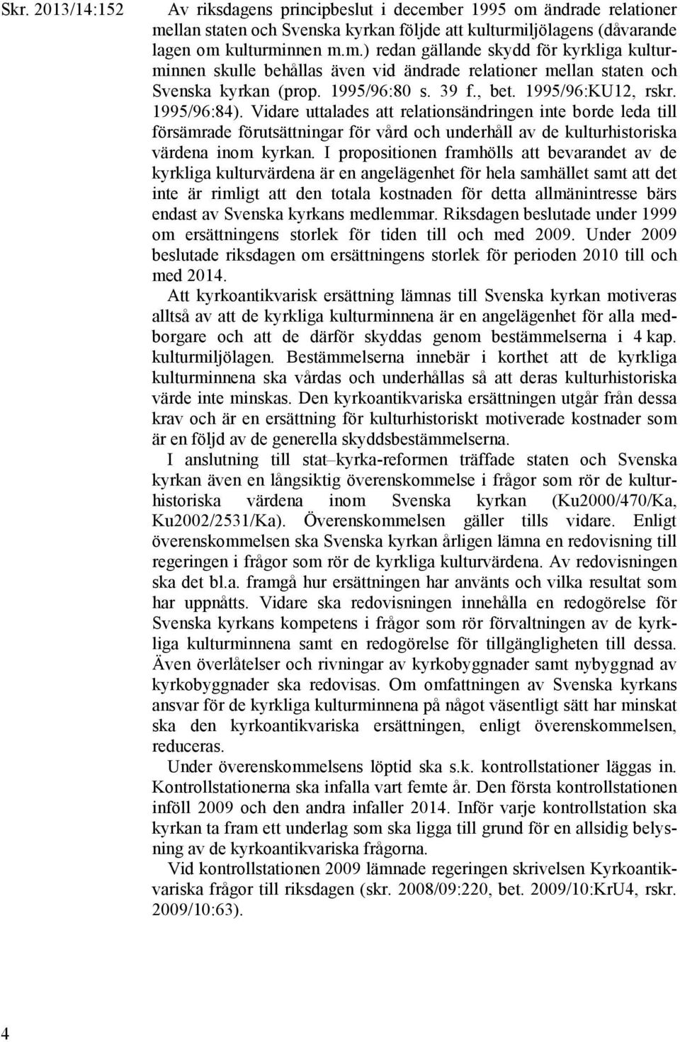 Vidare uttalades att relationsändringen inte borde leda till försämrade förutsättningar för vård och underhåll av de kulturhistoriska värdena inom kyrkan.