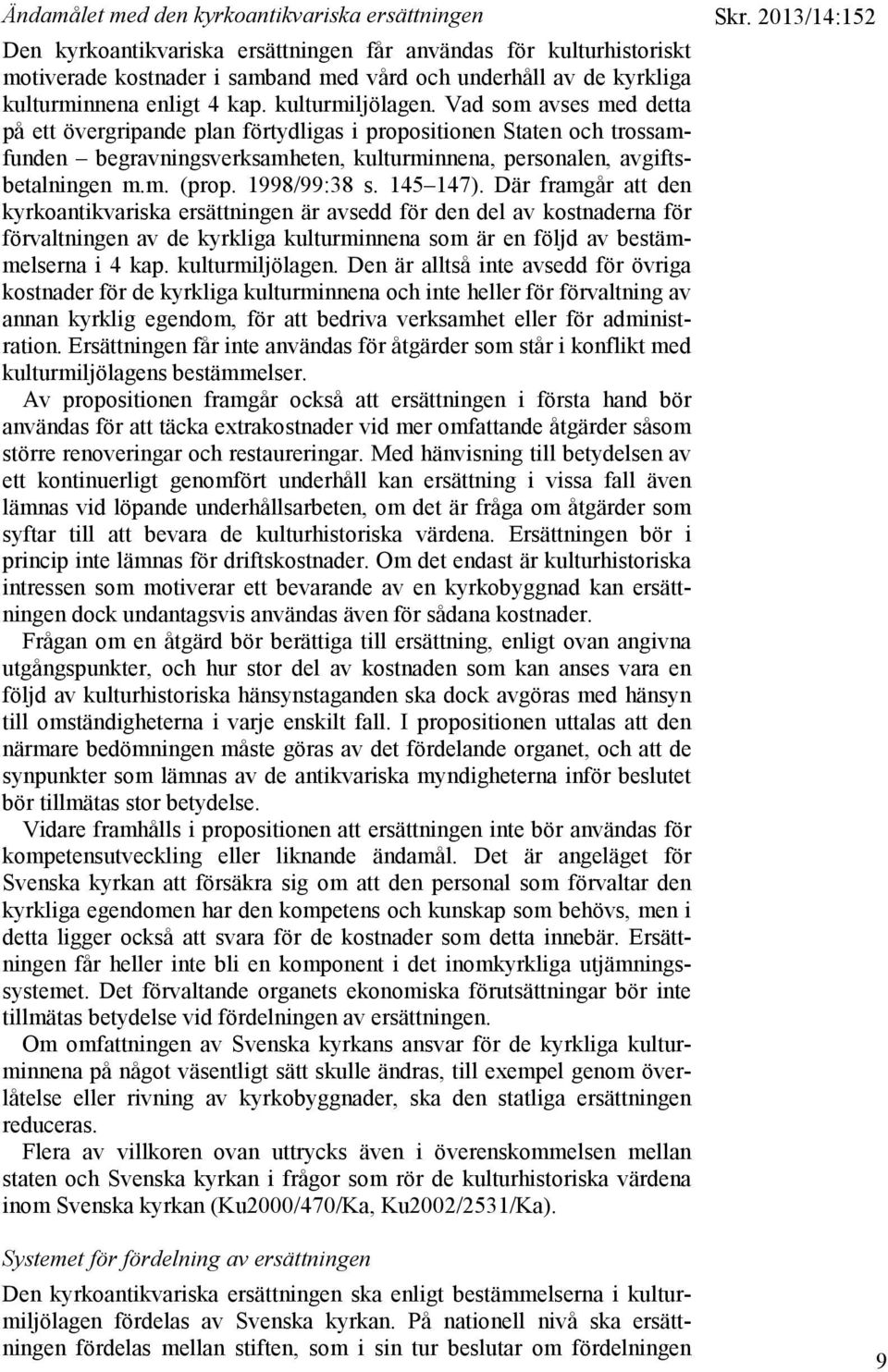 Vad som avses med detta på ett övergripande plan förtydligas i propositionen Staten och trossamfunden begravningsverksamheten, kulturminnena, personalen, avgiftsbetalningen m.m. (prop. 1998/99:38 s.