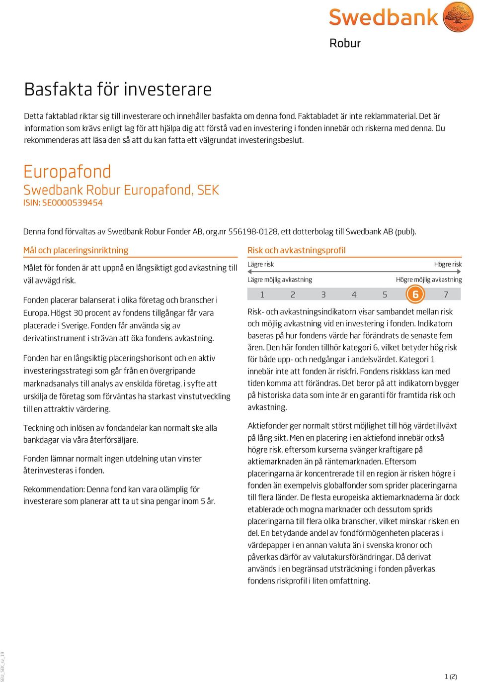 Du rekommenderas att läsa den så att du kan fatta ett välgrundat investeringsbeslut. Europafond Swedbank Robur Europafond, SEK ISIN: SE0000539454 Denna fond förvaltas av Swedbank Robur Fonder AB, org.