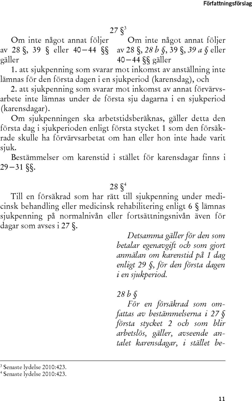 att sjukpenning som svarar mot inkomst av annat förvärvsarbete inte lämnas under de första sju dagarna i en sjukperiod (karensdagar).