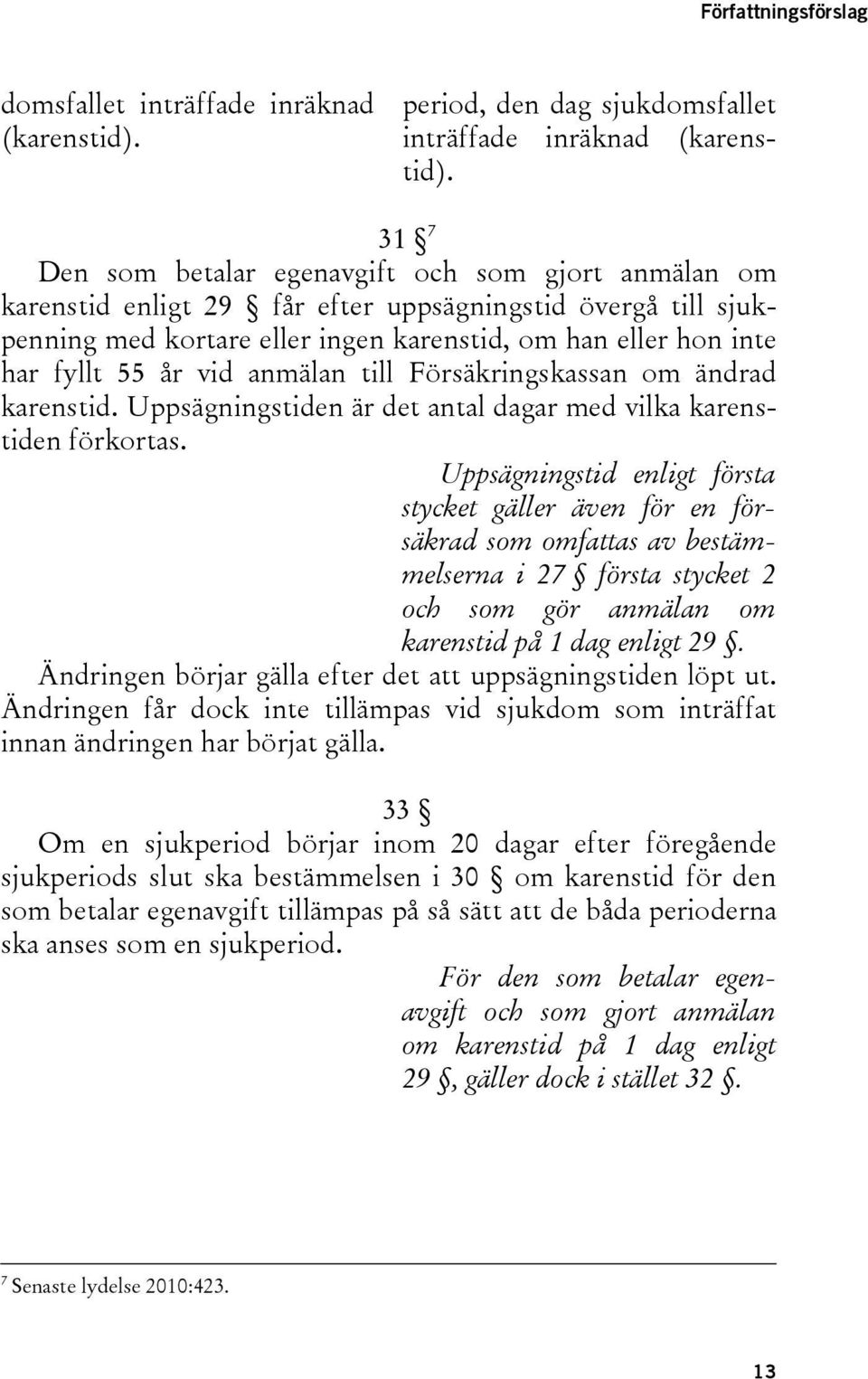 vid anmälan till Försäkringskassan om ändrad karenstid. Uppsägningstiden är det antal dagar med vilka karenstiden förkortas.