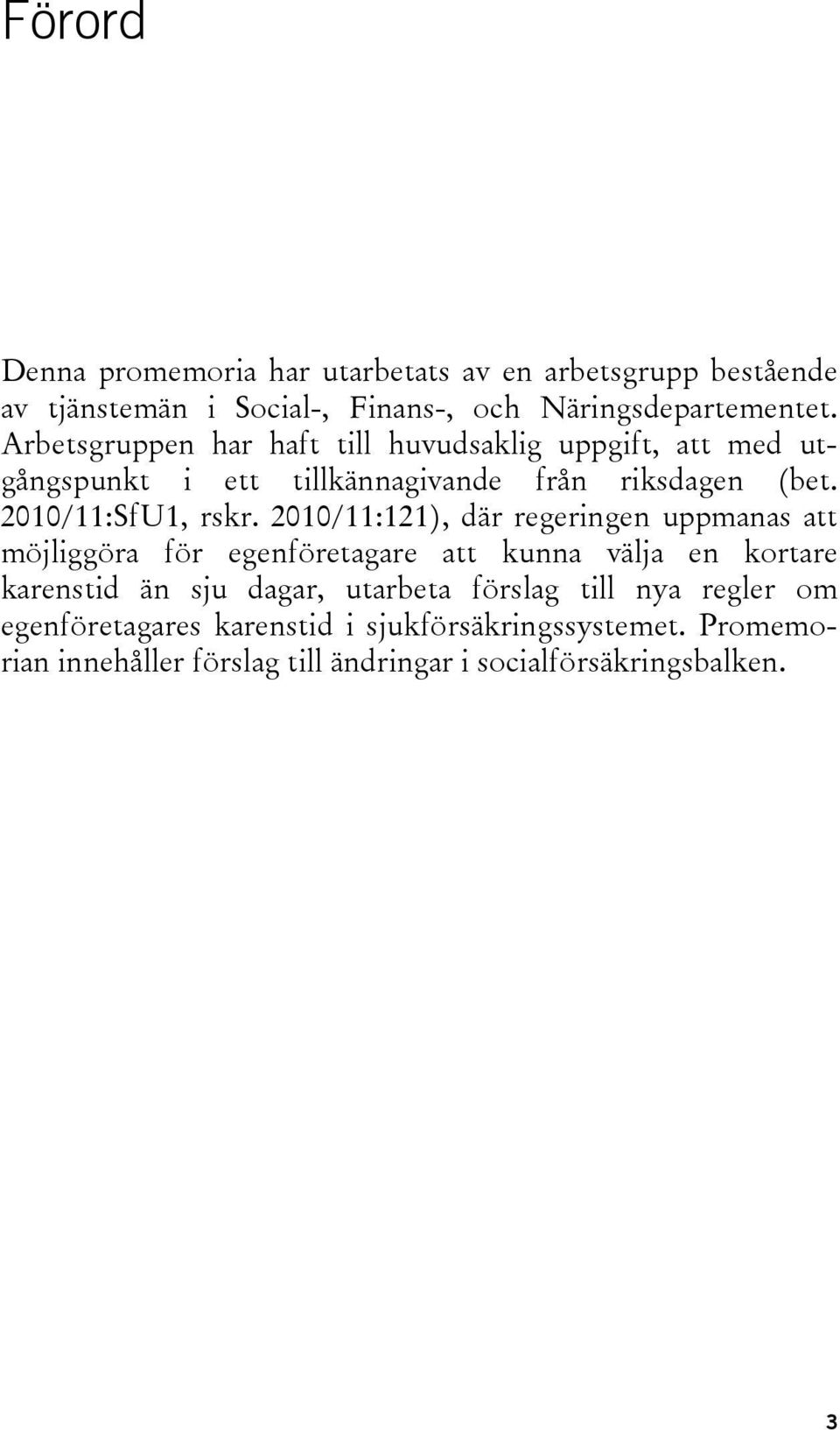 2010/11:121), där regeringen uppmanas att möjliggöra för egenföretagare att kunna välja en kortare karenstid än sju dagar, utarbeta