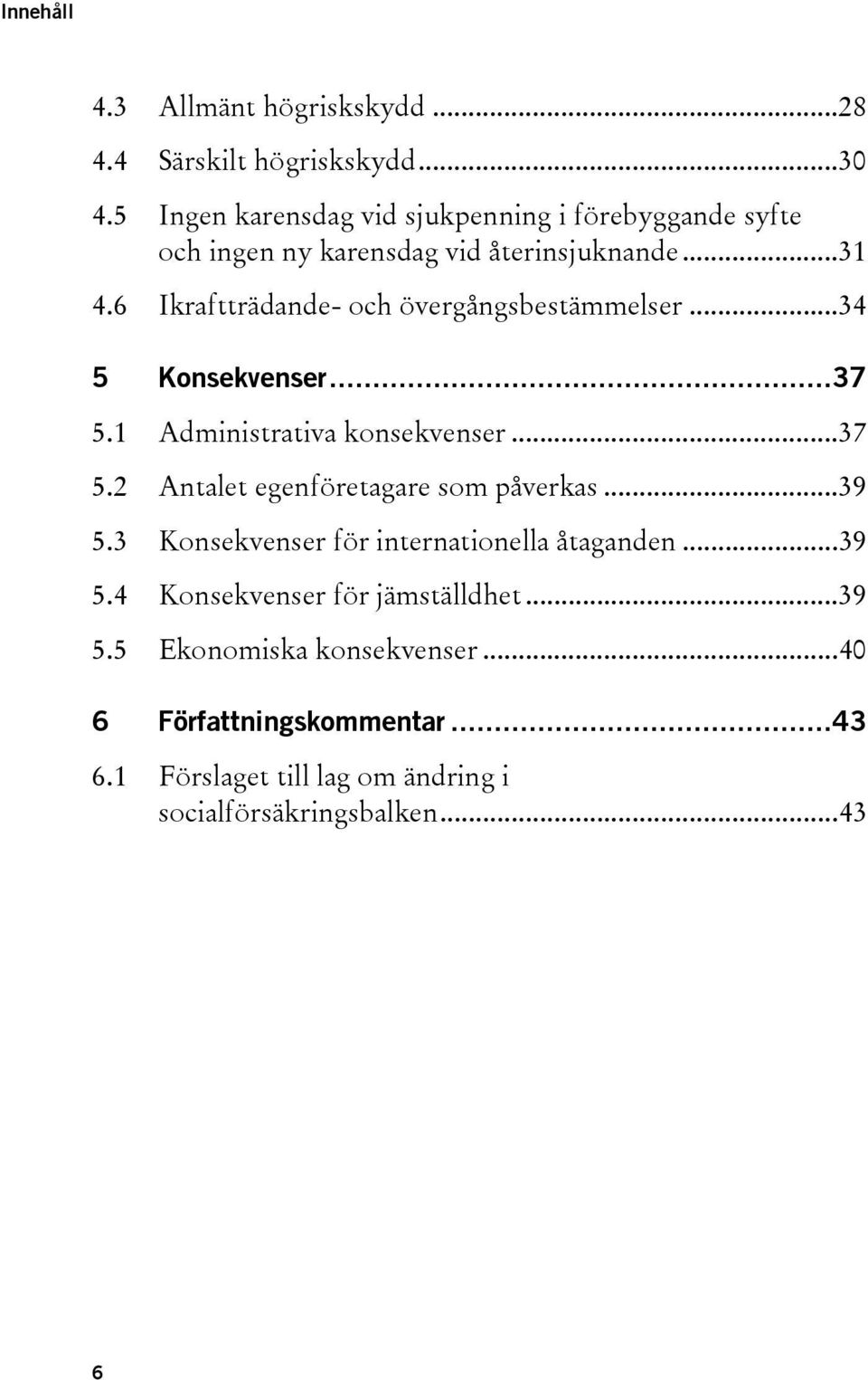 6 Ikraftträdande- och övergångsbestämmelser... 34 5 Konsekvenser... 37 5.1 Administrativa konsekvenser... 37 5.2 Antalet egenföretagare som påverkas.