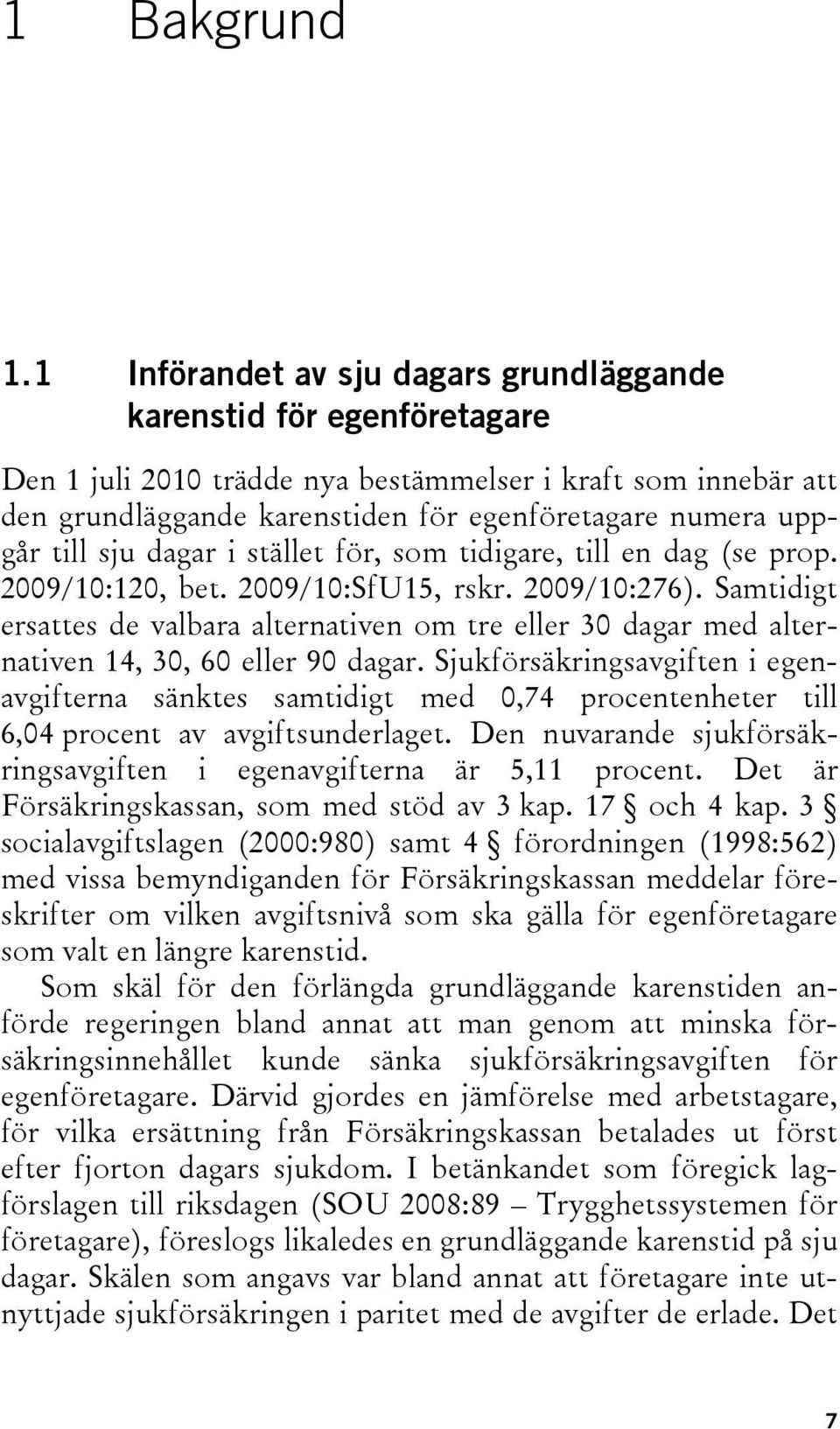 till sju dagar i stället för, som tidigare, till en dag (se prop. 2009/10:120, bet. 2009/10:SfU15, rskr. 2009/10:276).