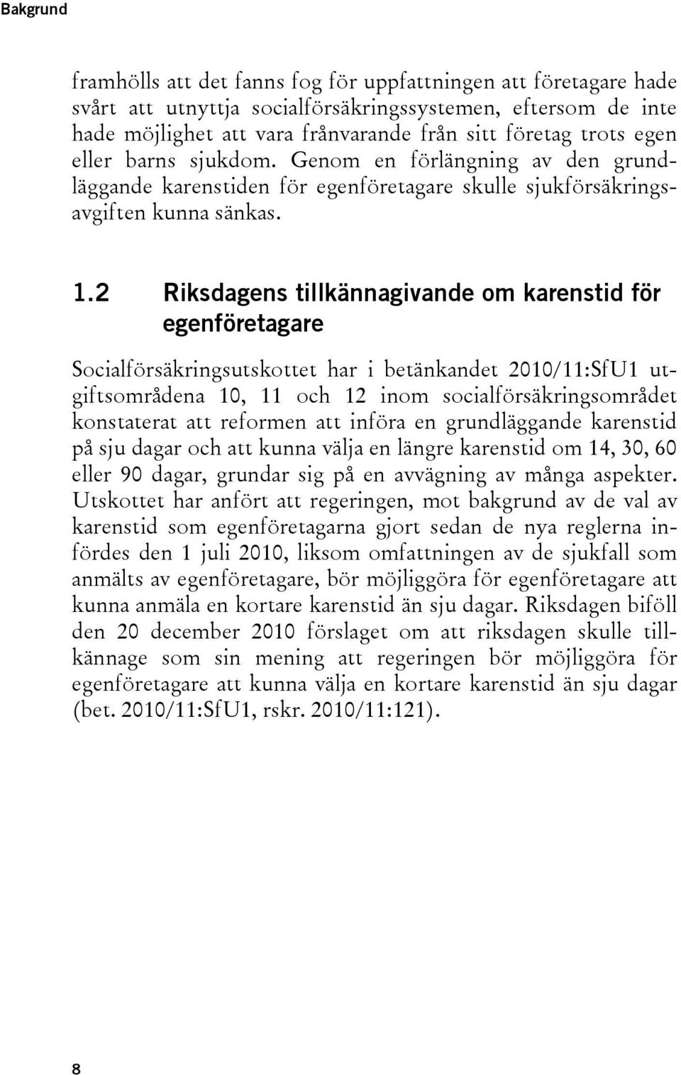 2 Riksdagens tillkännagivande om karenstid för egenföretagare Socialförsäkringsutskottet har i betänkandet 2010/11:SfU1 utgiftsområdena 10, 11 och 12 inom socialförsäkringsområdet konstaterat att