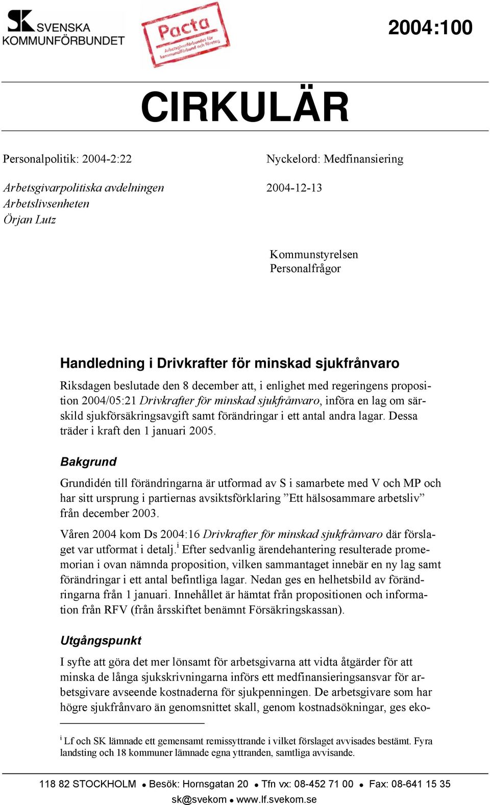 sjukförsäkringsavgift samt förändringar i ett antal andra lagar. Dessa träder i kraft den 1 januari 2005.