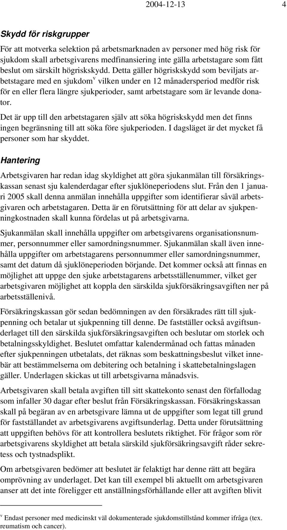 Detta gäller högriskskydd som beviljats arbetstagare med en sjukdom v vilken under en 12 månadersperiod medför risk för en eller flera längre sjukperioder, samt arbetstagare som är levande donator.