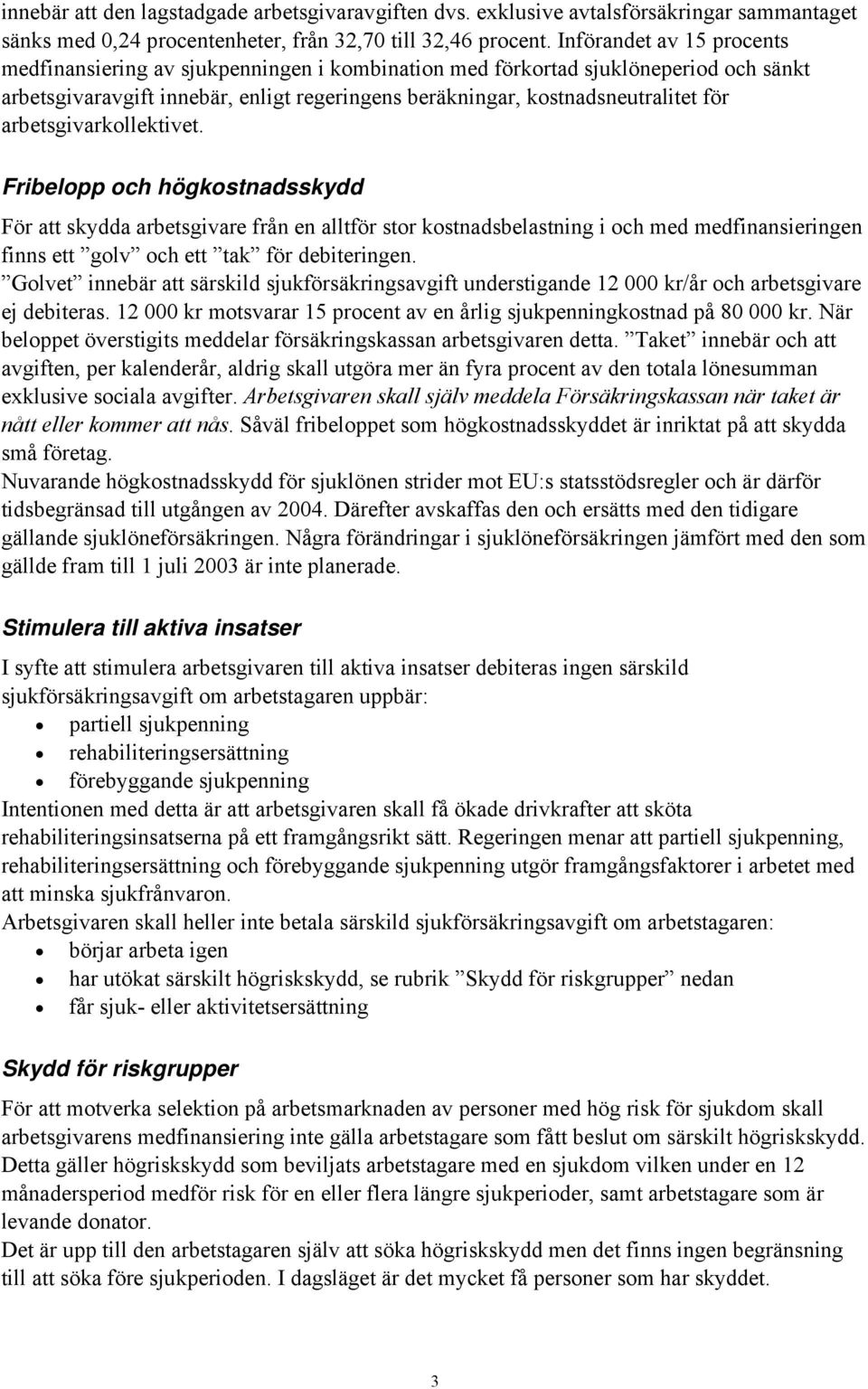 arbetsgivarkollektivet. Fribelopp och högkostnadsskydd För att skydda arbetsgivare från en alltför stor kostnadsbelastning i och med medfinansieringen finns ett golv och ett tak för debiteringen.