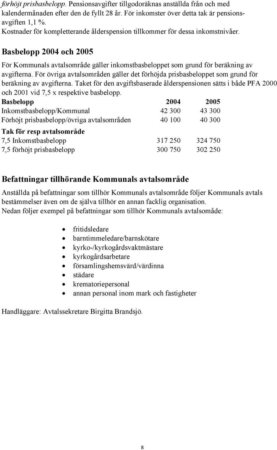 För övriga avtalsområden gäller det förhöjda prisbasbeloppet som grund för beräkning av avgifterna.