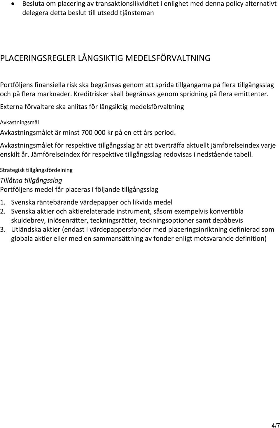 Externa förvaltare ska anlitas för långsiktig medelsförvaltning Avkastningsmål Avkastningsmålet är minst 700 000 kr på en ett års period.