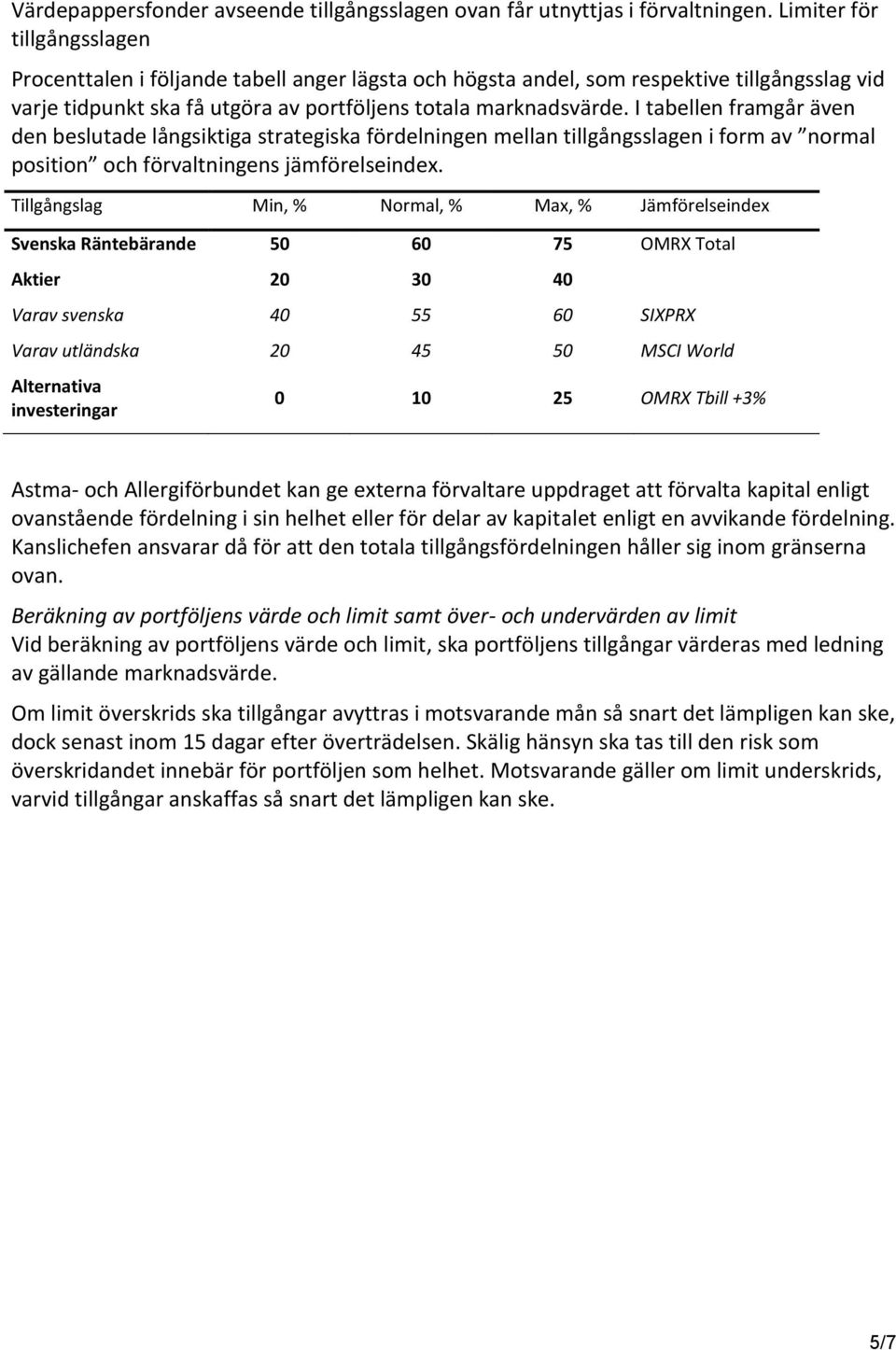 I tabellen framgår även den beslutade långsiktiga strategiska fördelningen mellan tillgångsslagen i form av normal position och förvaltningens jämförelseindex.